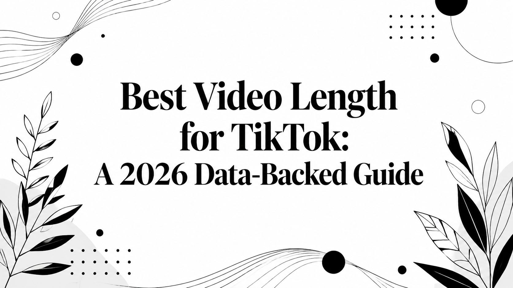 Best Video Length for TikTok: A 2026 Data-Backed Guide