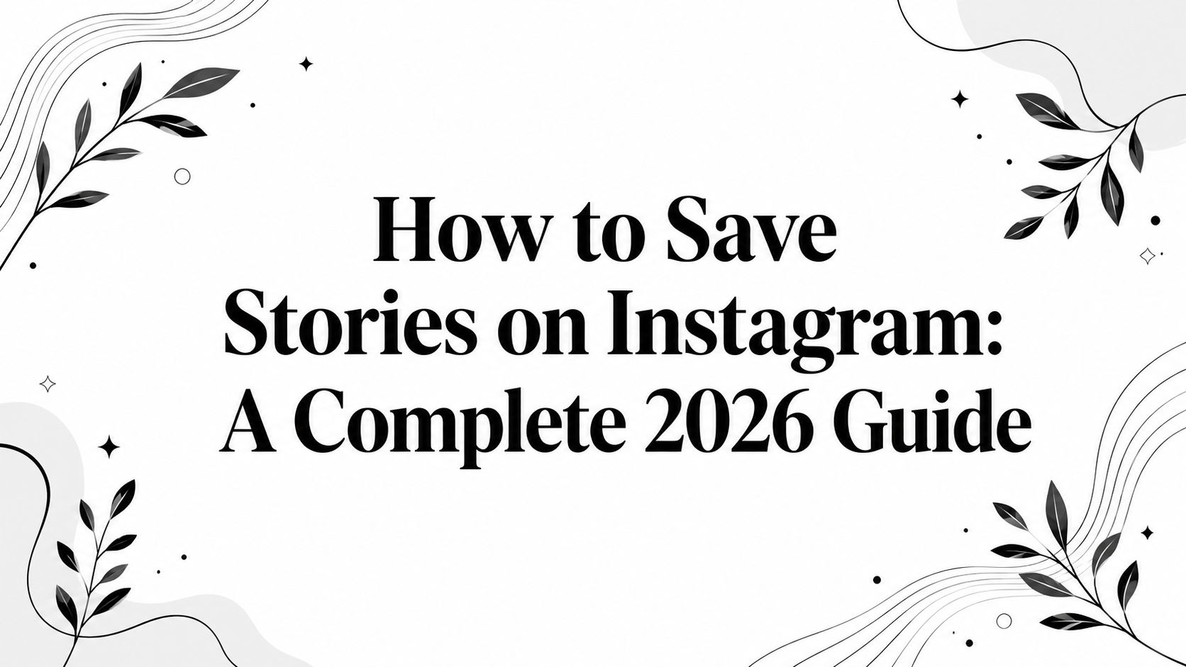 How to Save Stories on Instagram: A Complete 2026 Guide