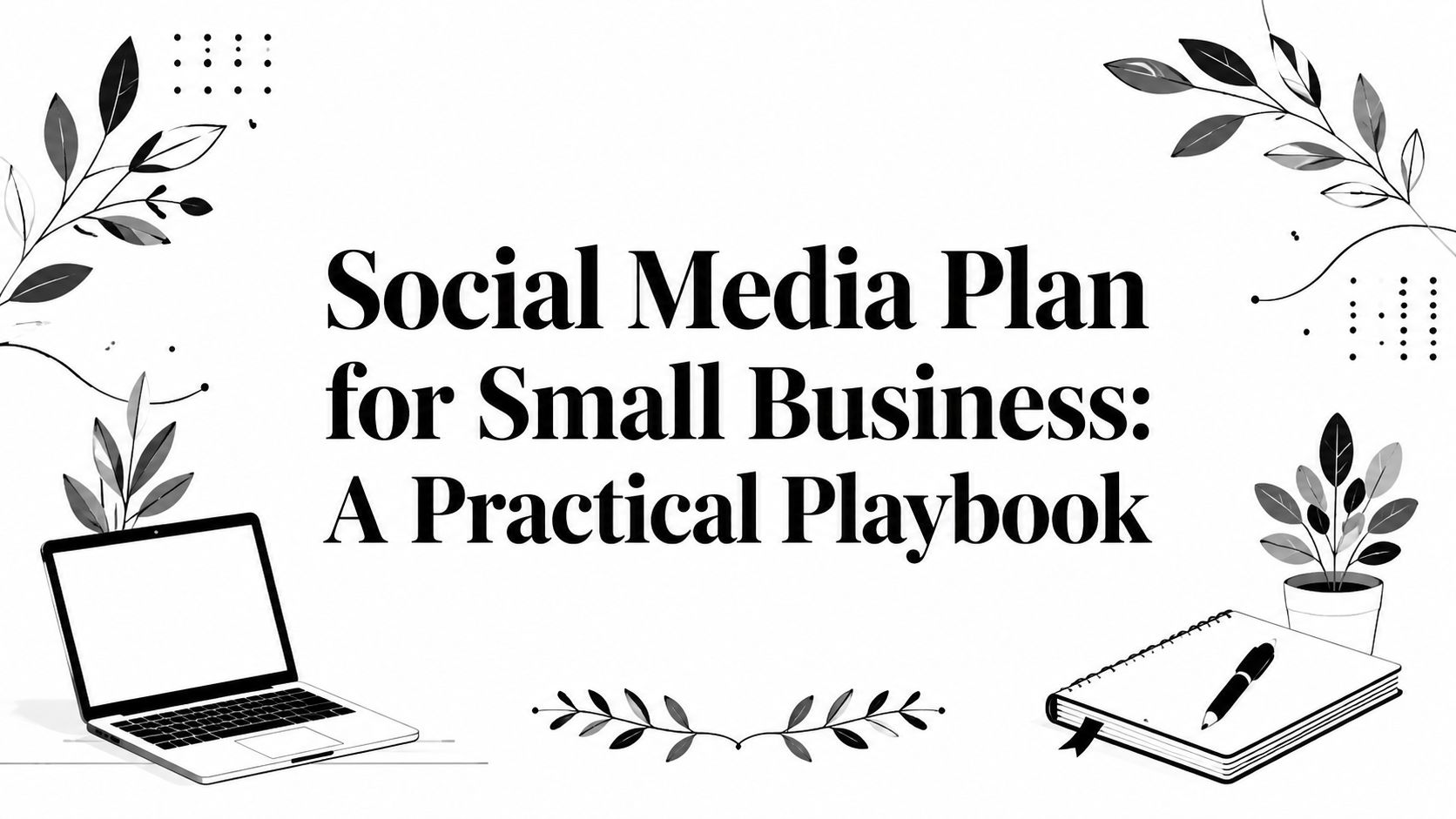 Social Media Plan for Small Business: A Practical Playbook