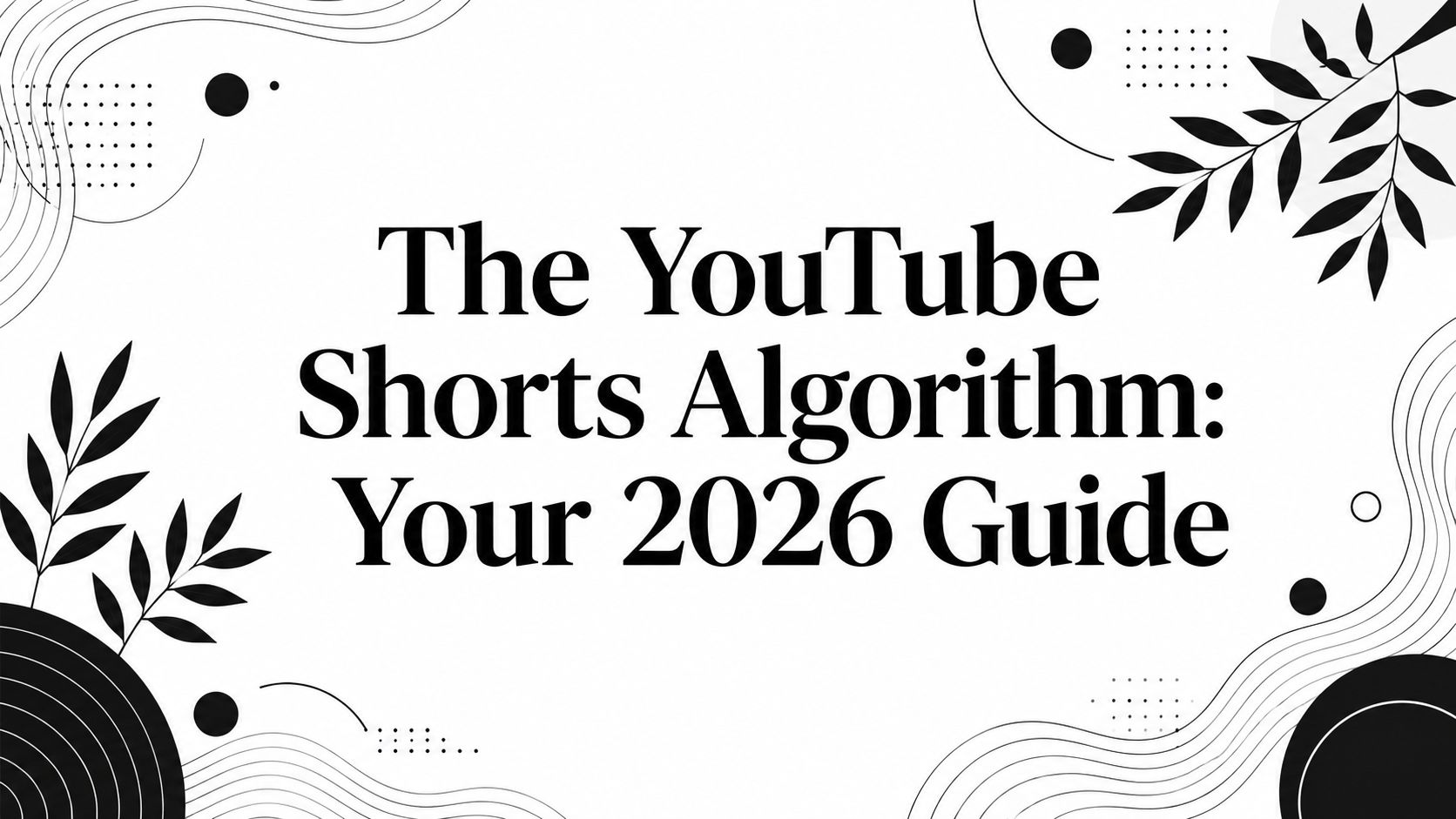 The YouTube Shorts Algorithm: Your 2026 Guide