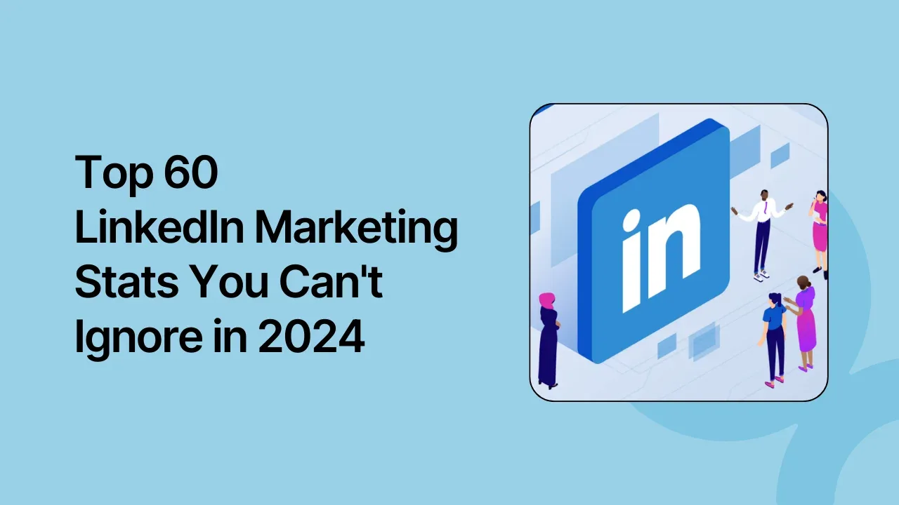 Top 60 LinkedIn Marketing Stats You Can't Ignore in 2024