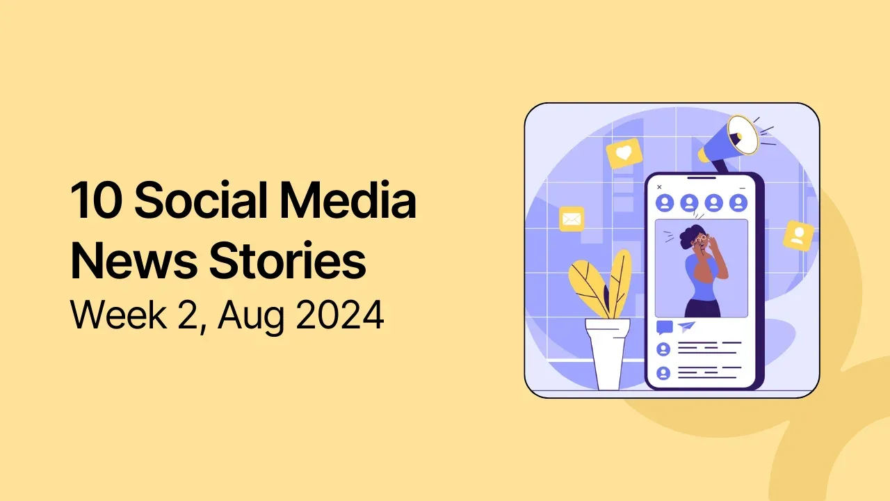 10 Social Media News Stories to Read: Week 2, Aug 2024