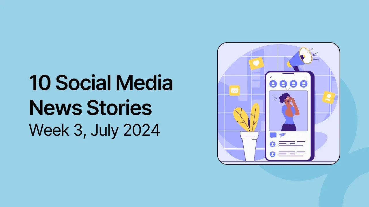 Top 10 Social Media News Stories to Read: Week 3, July 2024