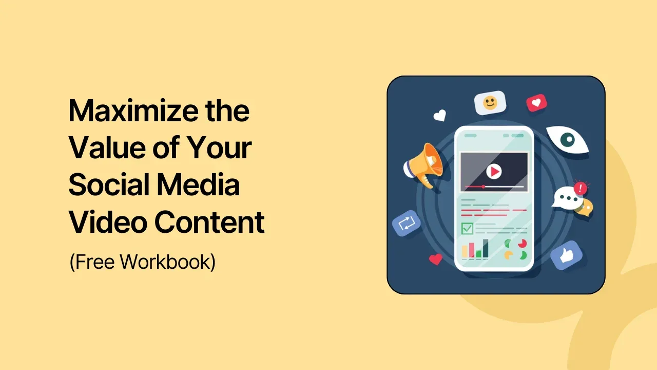 Maximize the Value of Your Social Media Video Content (Free Workbook)