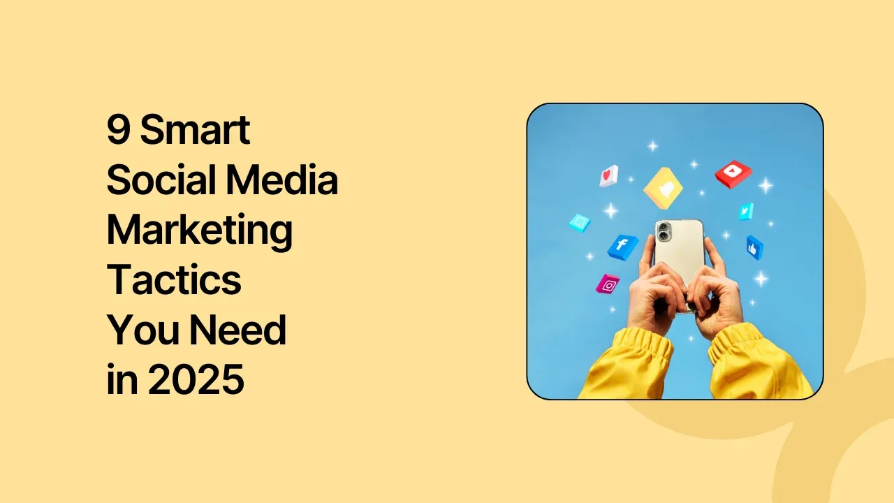 9 Smart Social Media Marketing Tactics You Need in 2025