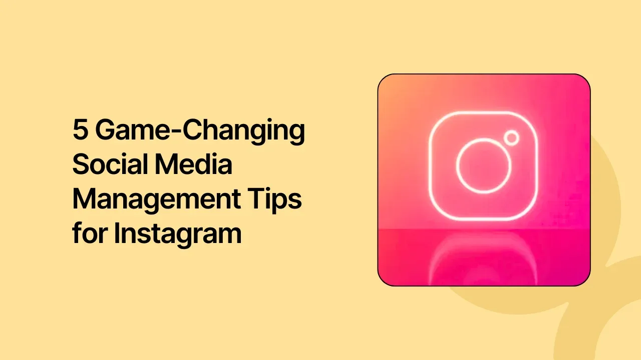 5 Game-Changing Social Media Management Tips for Instagram