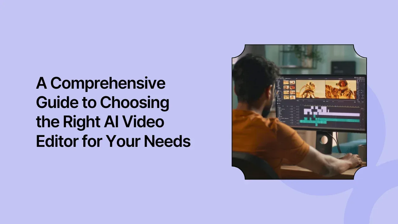 A Comprehensive Guide to Choosing the Right AI Video Editor for Your Needs