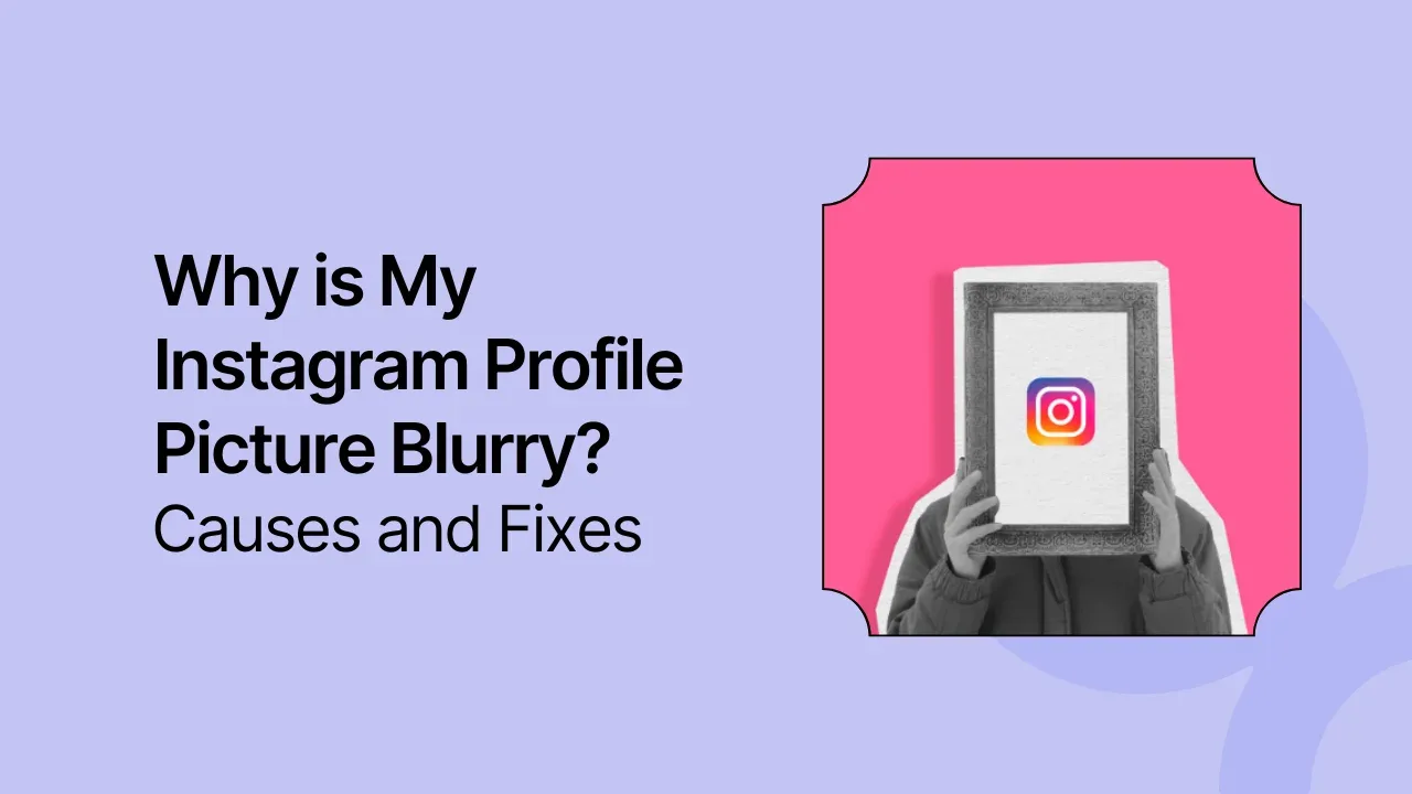 Why is My Instagram Profile Picture Blurry? Causes and Fixes
