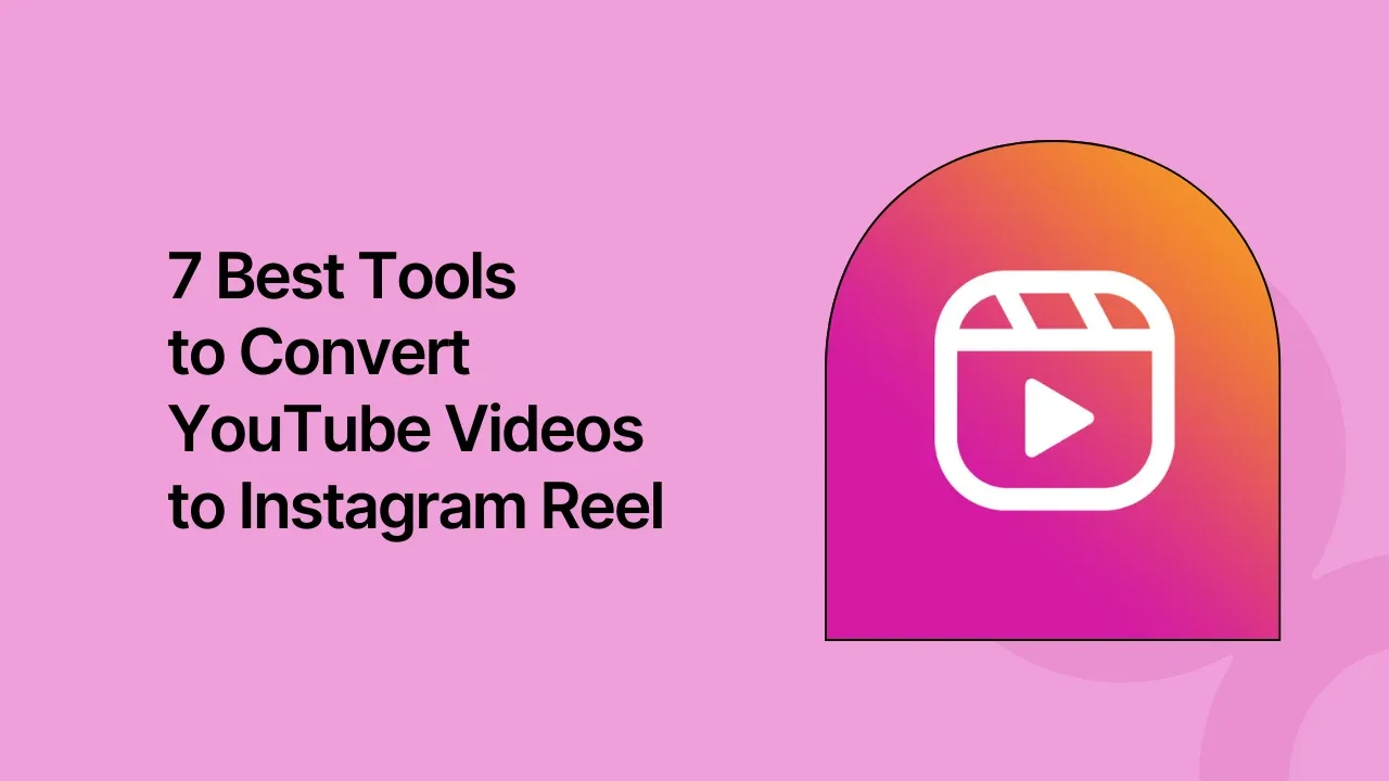 7 Best Tools to Convert YouTube Videos to Instagram Reel