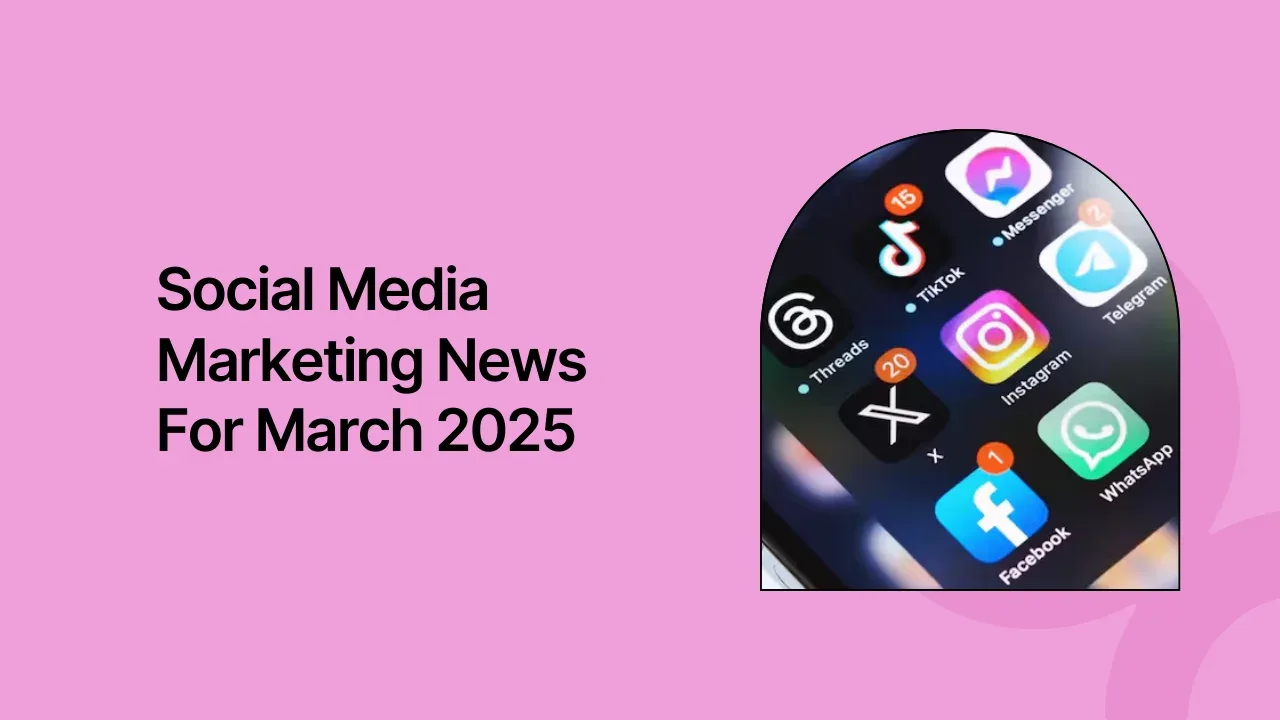 Your Weekly Digest For Social Media Marketing News For March 2025