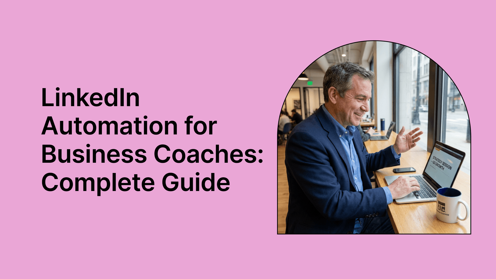 LinkedIn Automation for Business Coaches: Complete 2026 Guide
