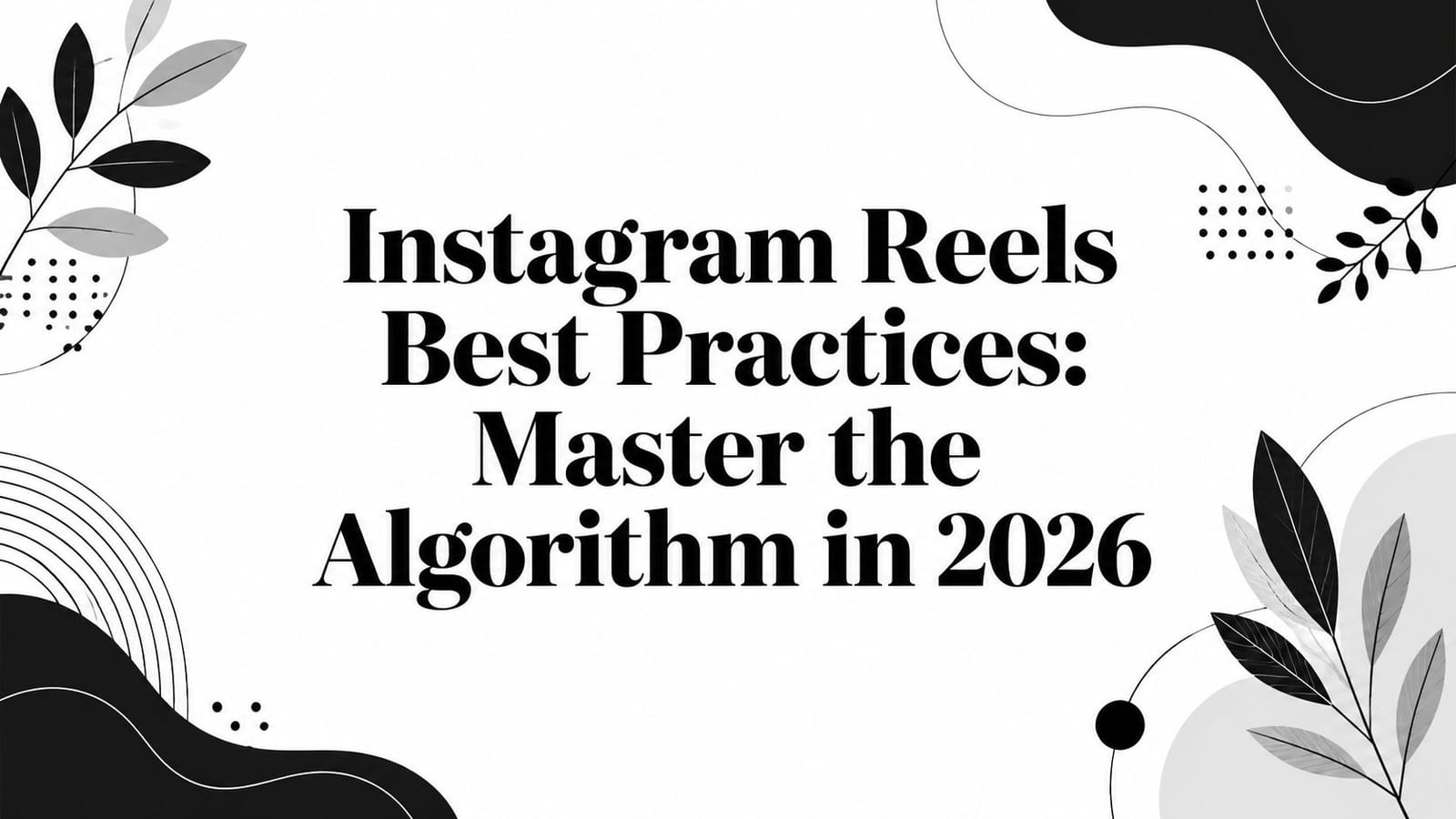 Instagram Reels Best Practices: Master the Algorithm in 2026