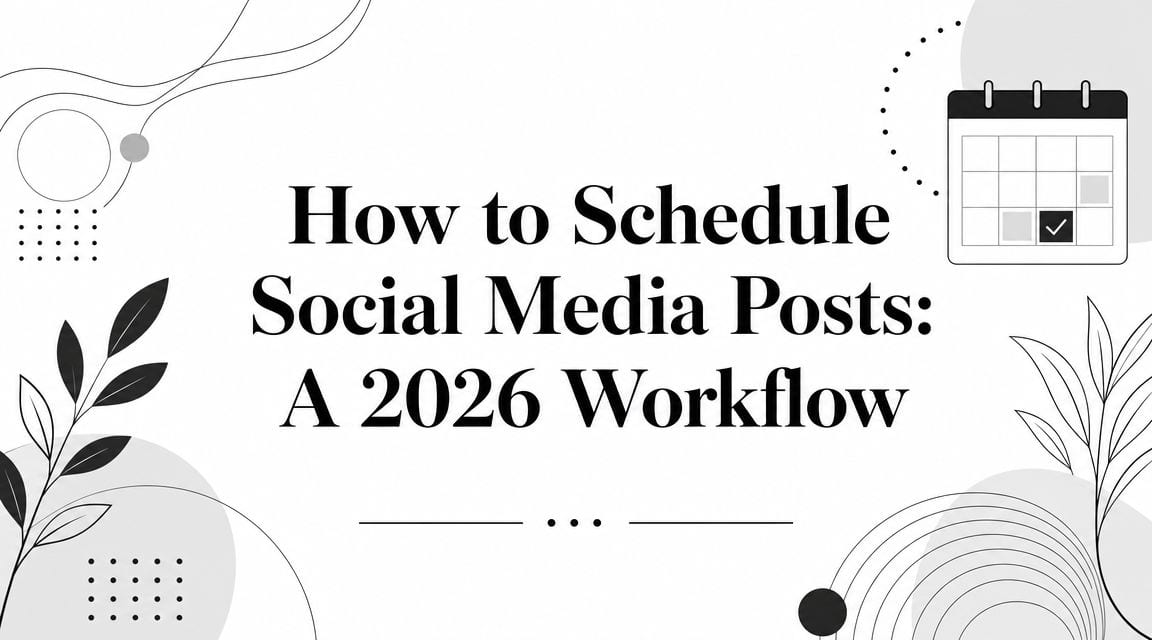 How to Schedule Social Media Posts: A 2026 Workflow