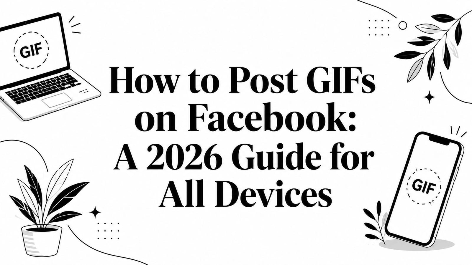 How to Post GIFs on Facebook: A 2026 Guide for All Devices